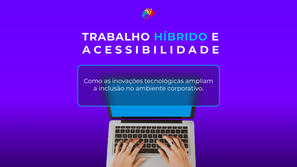 Trabalho Híbrido e Acessibilidade