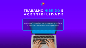Trabalho Híbrido e Acessibilidade