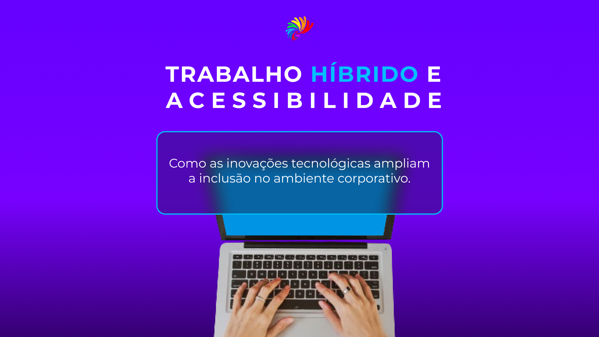 Trabalho Híbrido e Acessibilidade: Novas perspectivas para a inclusão