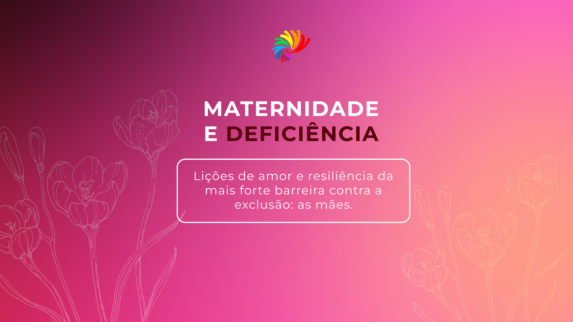 Maternidade e Deficiência: O olhar de quem cuida e também precisa de cuidado