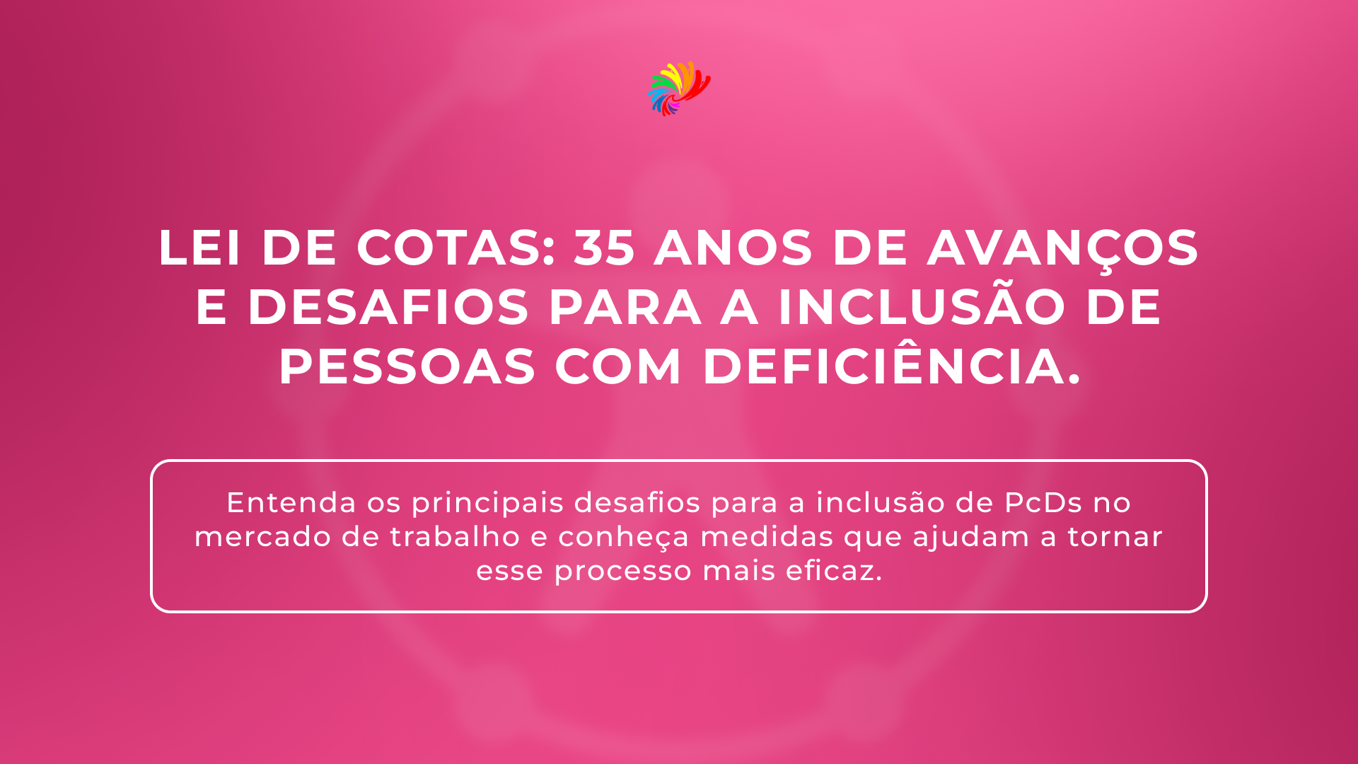 Lei de Cotas: 35 anos de avanços e desafios para a inclusão de pessoas com deficiência