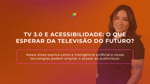 TV 3.0 E ACESSIBILIDADE
